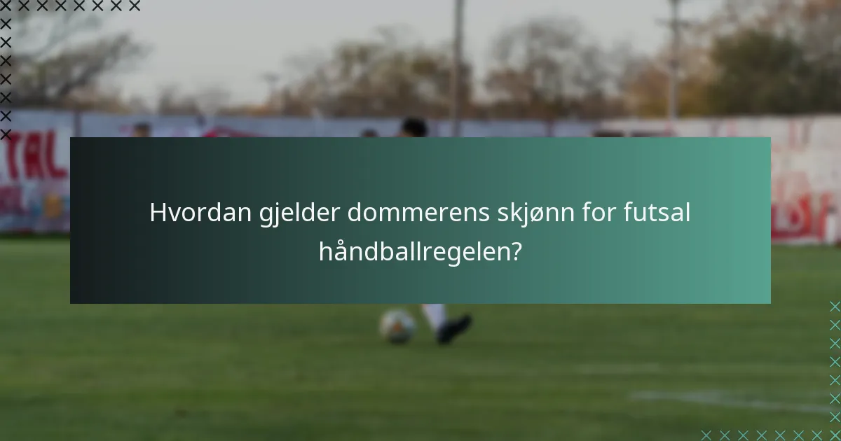 Hvordan gjelder dommerens skjønn for futsal håndballregelen?