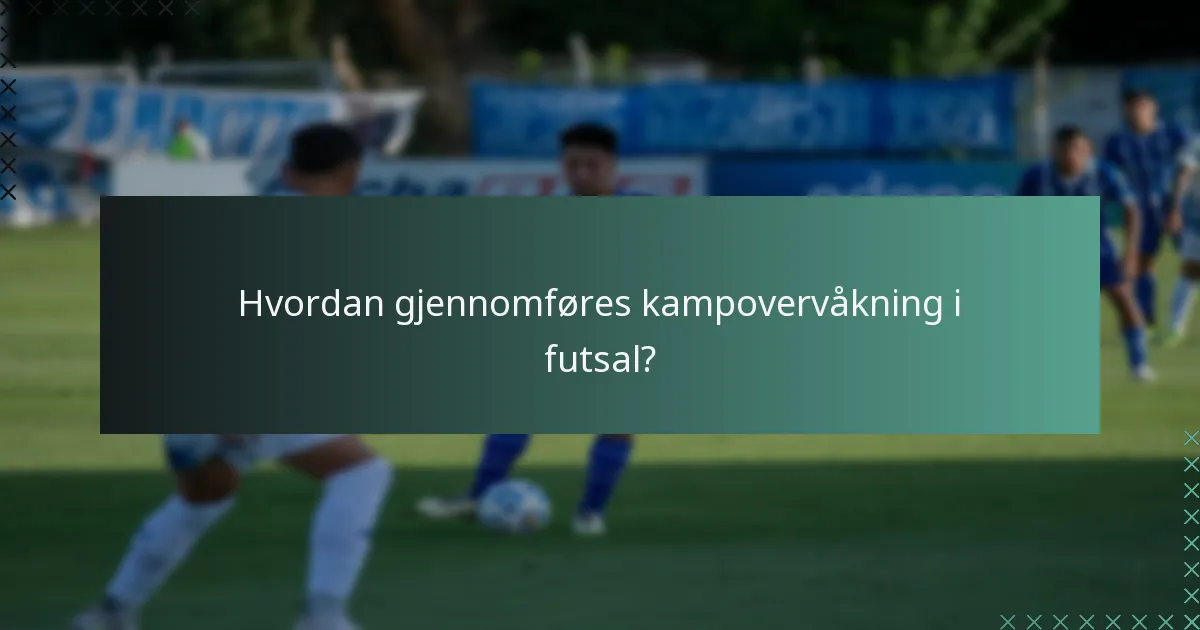 Hvordan gjennomføres kampovervåkning i futsal?