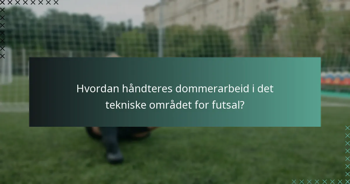 Hvordan håndteres dommerarbeid i det tekniske området for futsal?
