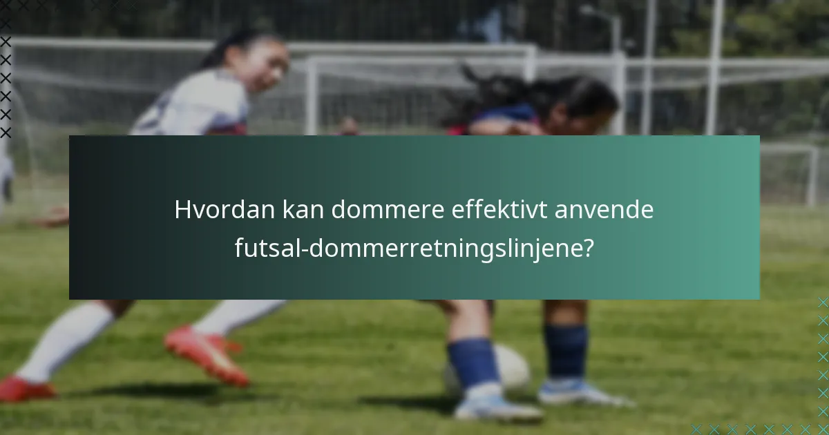 Hvordan kan dommere effektivt anvende futsal-dommerretningslinjene?