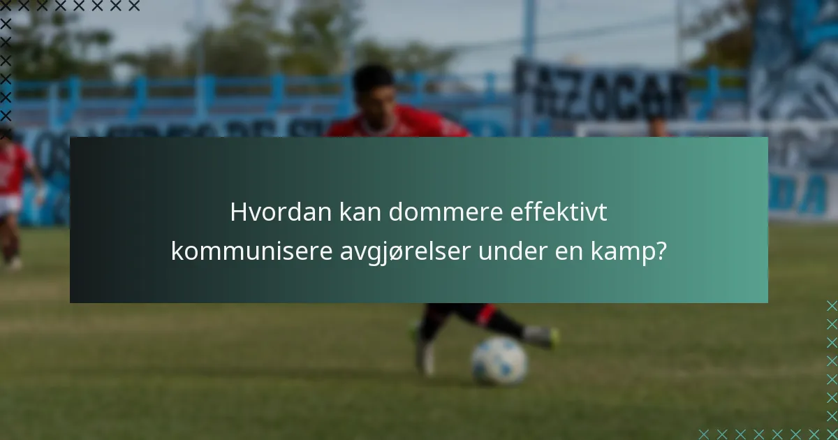 Hvordan kan dommere effektivt kommunisere avgjørelser under en kamp?