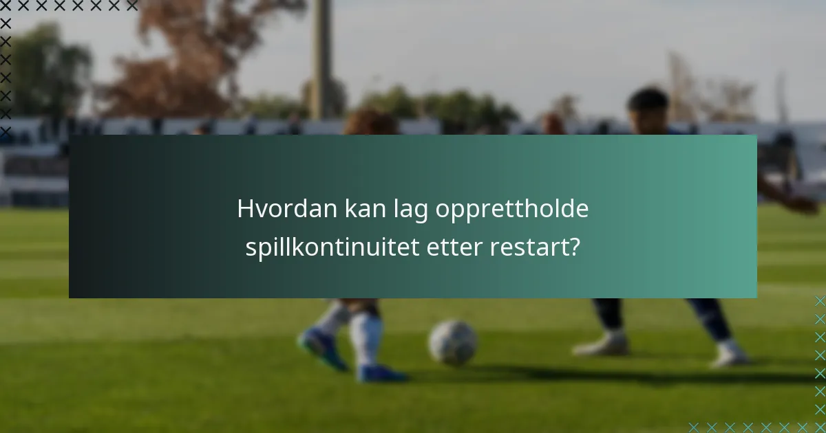 Hvordan kan lag opprettholde spillkontinuitet etter restart?