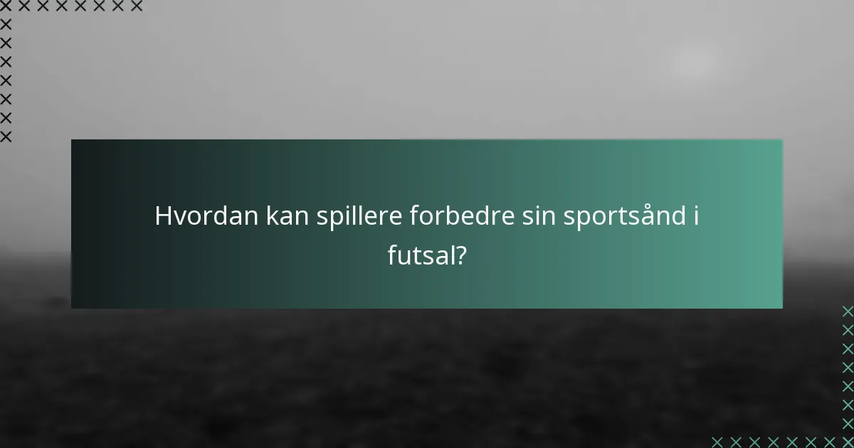 Hvordan kan spillere forbedre sin sportsånd i futsal?