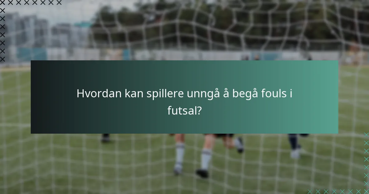 Hvordan kan spillere unngå å begå fouls i futsal?
