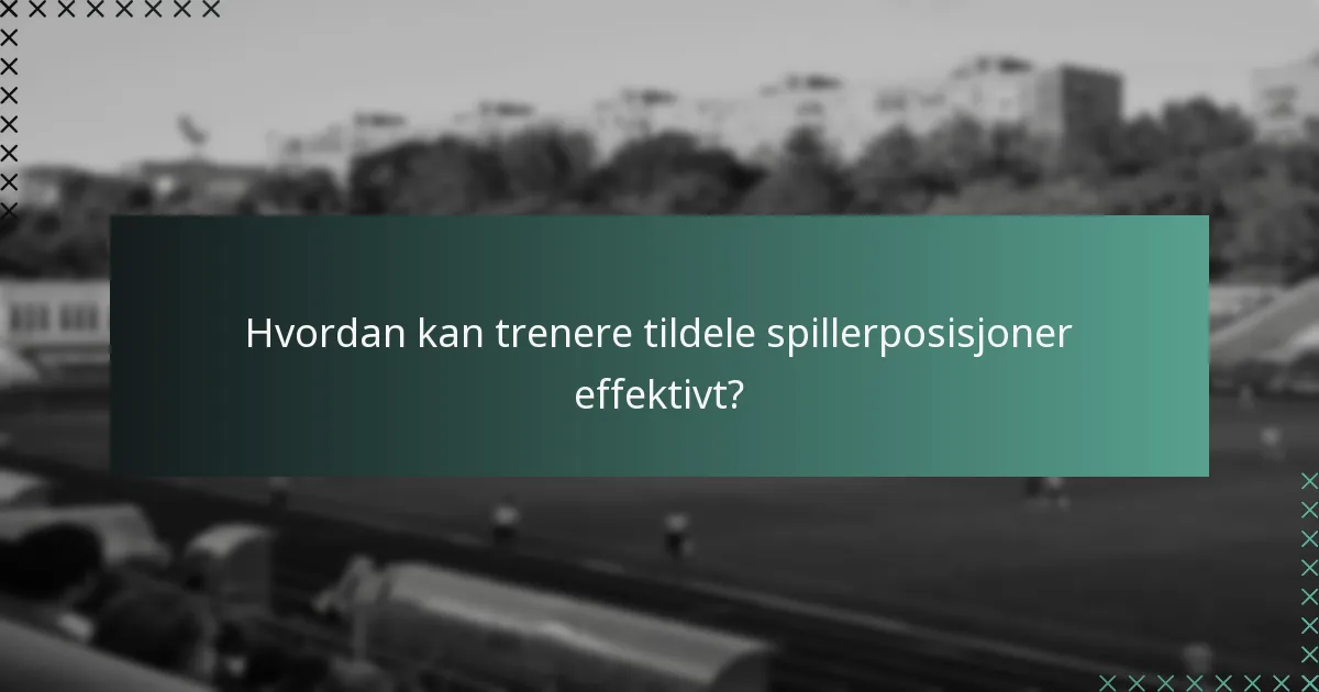 Hvordan kan trenere tildele spillerposisjoner effektivt?