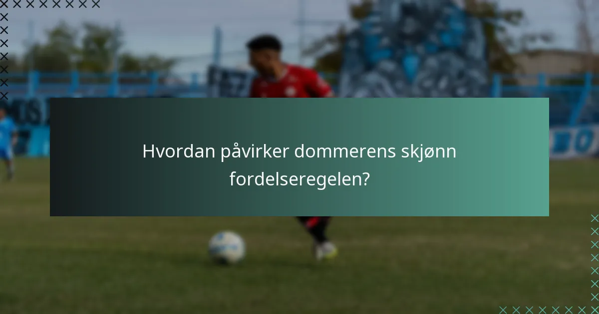 Hvordan påvirker dommerens skjønn fordelseregelen?