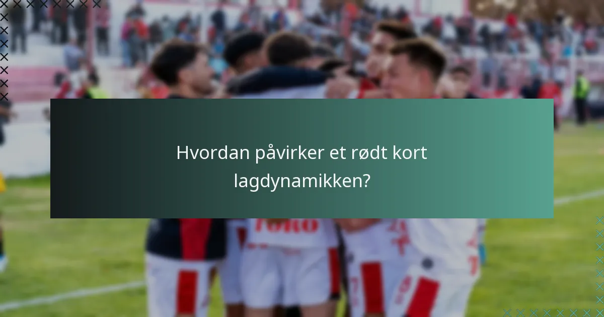 Hvordan påvirker et rødt kort lagdynamikken?
