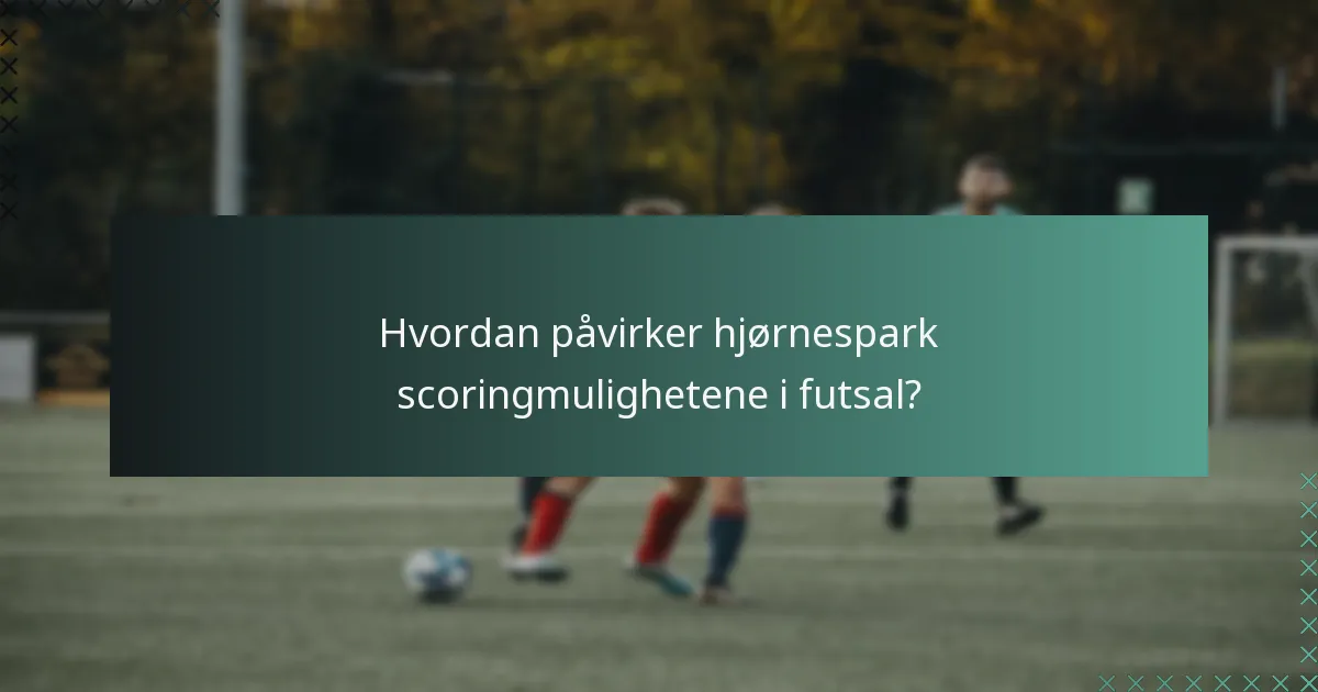 Hvordan påvirker hjørnespark scoringmulighetene i futsal?