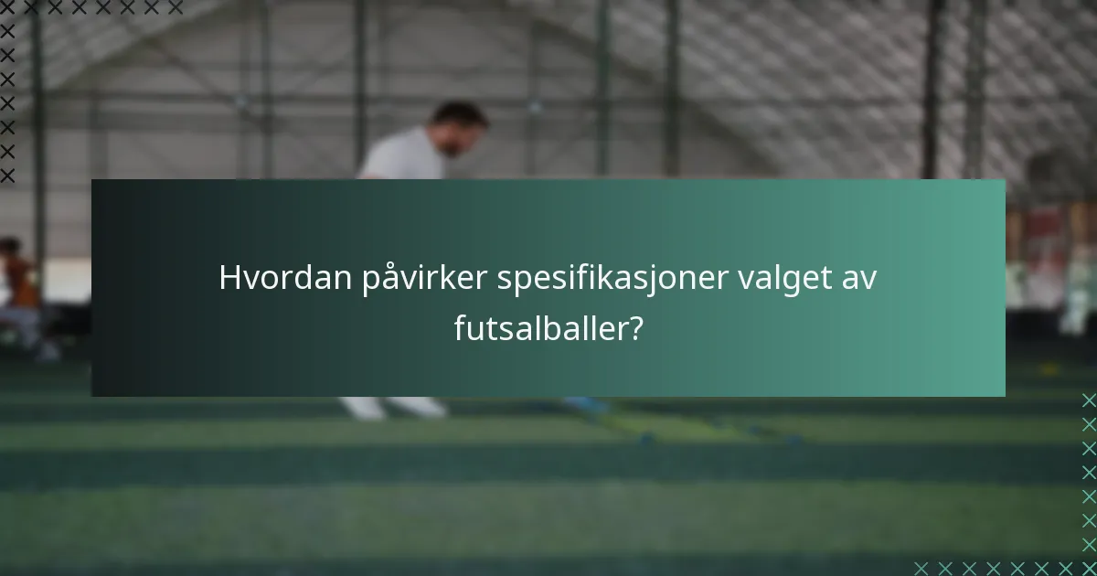Hvordan påvirker spesifikasjoner valget av futsalballer?