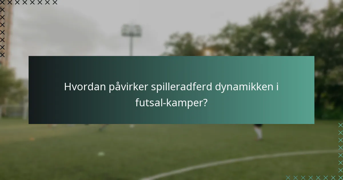 Hvordan påvirker spilleradferd dynamikken i futsal-kamper?