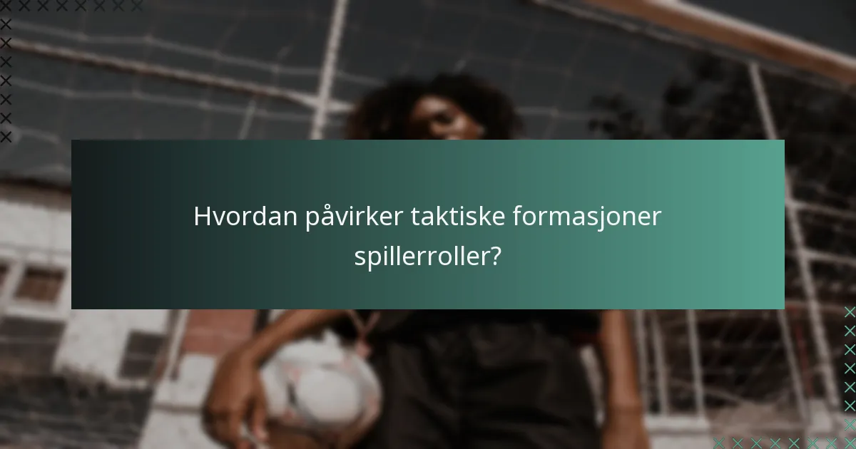 Hvordan påvirker taktiske formasjoner spillerroller?