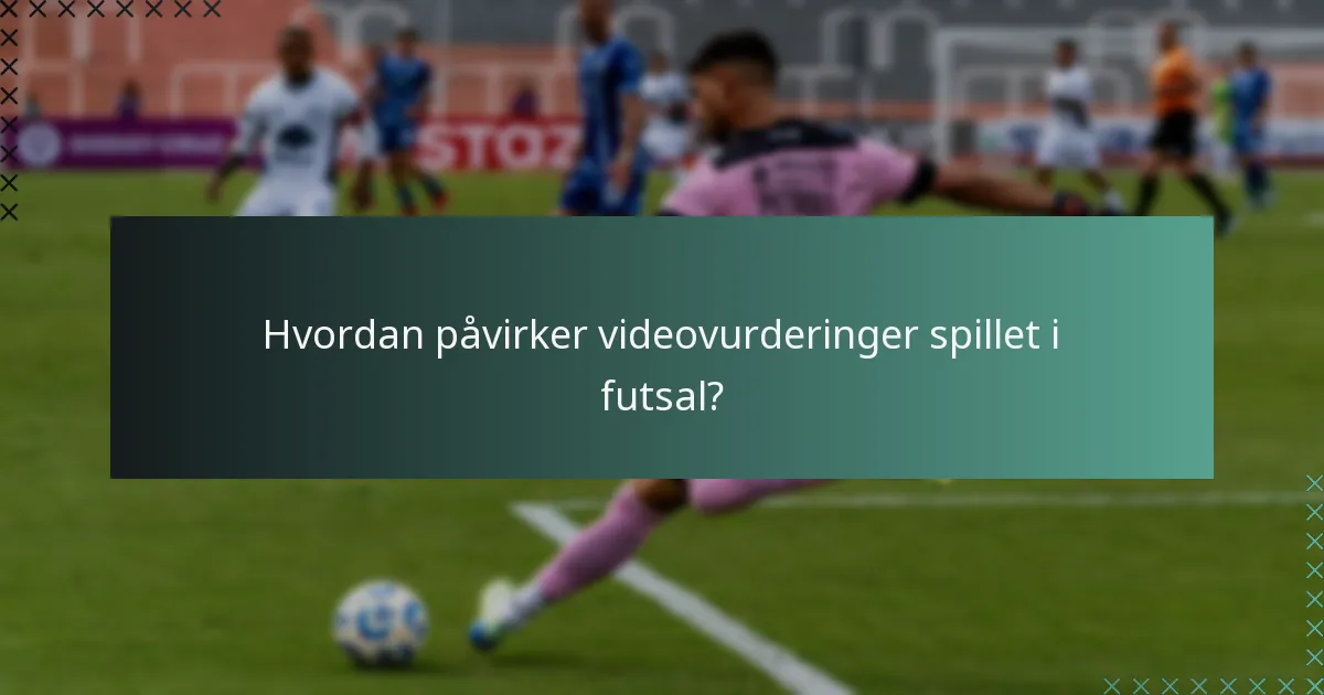 Hvordan påvirker videovurderinger spillet i futsal?
