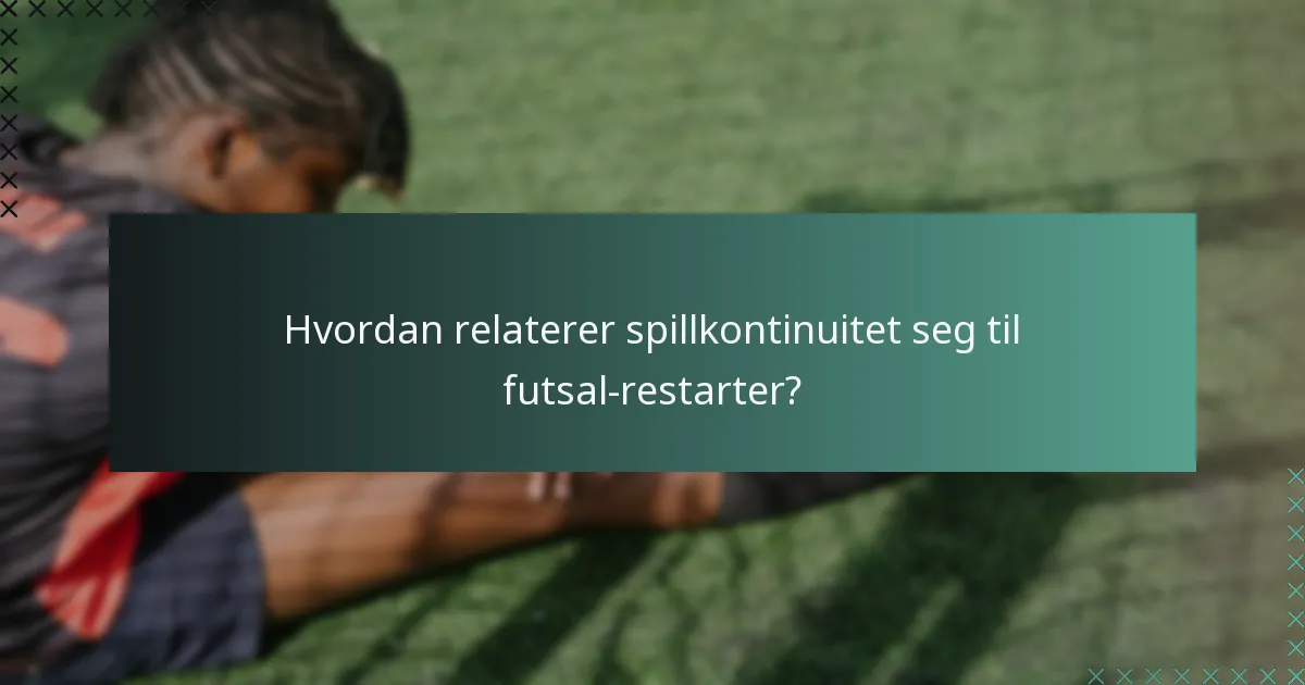 Hvordan relaterer spillkontinuitet seg til futsal-restarter?