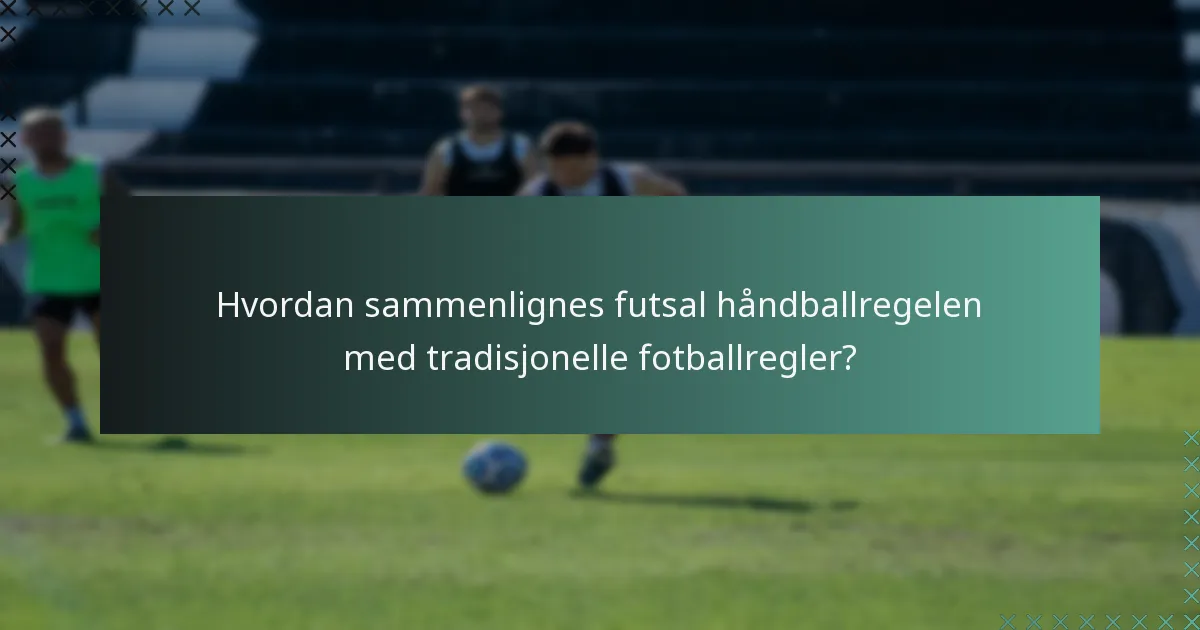 Hvordan sammenlignes futsal håndballregelen med tradisjonelle fotballregler?