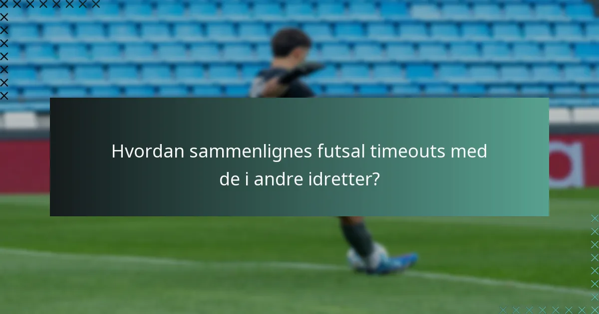 Hvordan sammenlignes futsal timeouts med de i andre idretter?