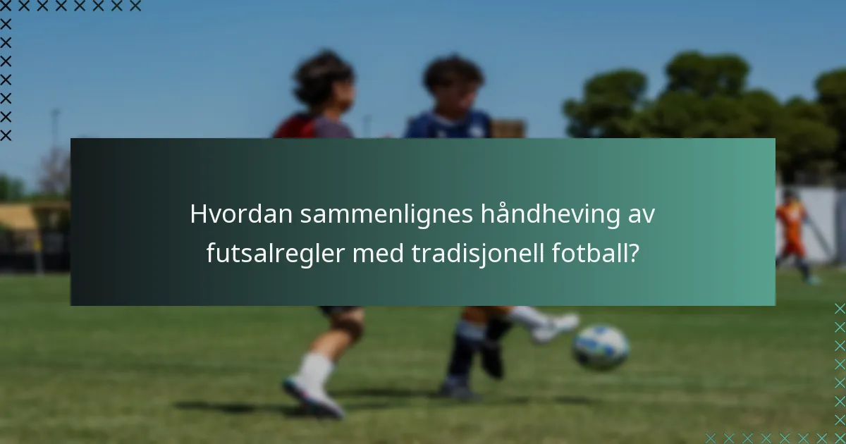Hvordan sammenlignes håndheving av futsalregler med tradisjonell fotball?