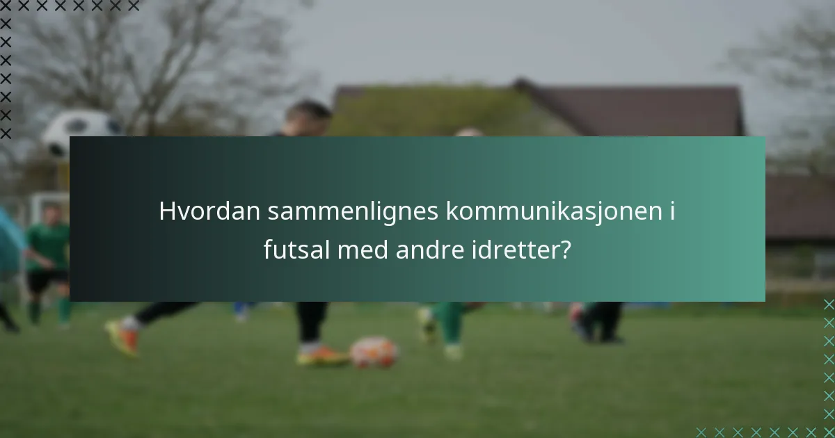 Hvordan sammenlignes kommunikasjonen i futsal med andre idretter?