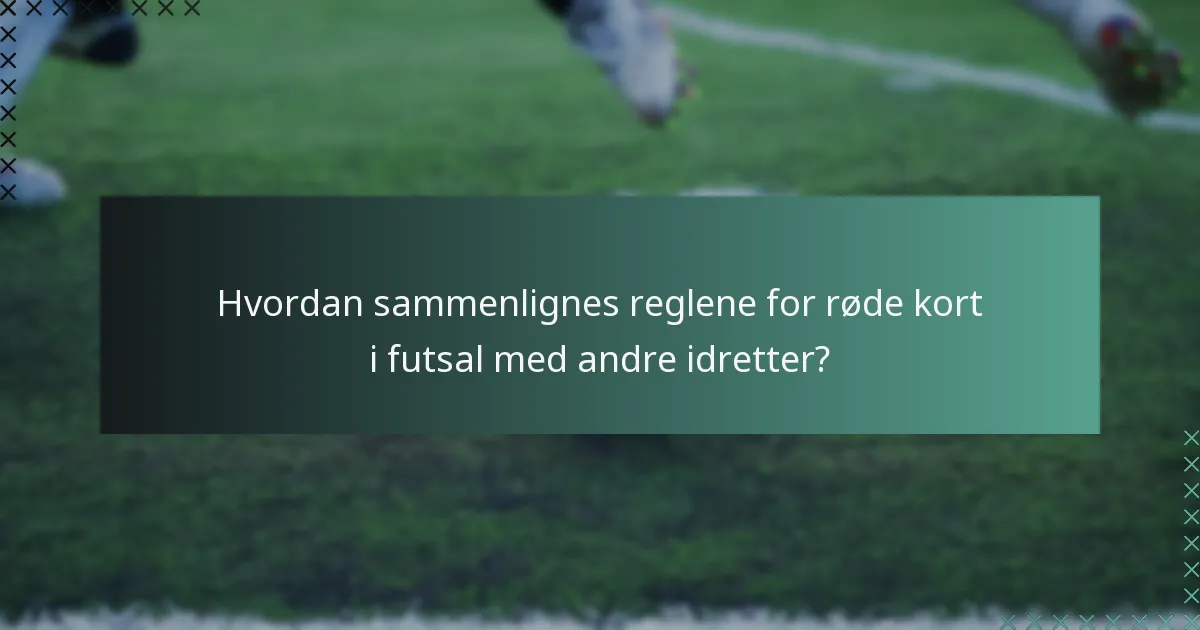 Hvordan sammenlignes reglene for røde kort i futsal med andre idretter?