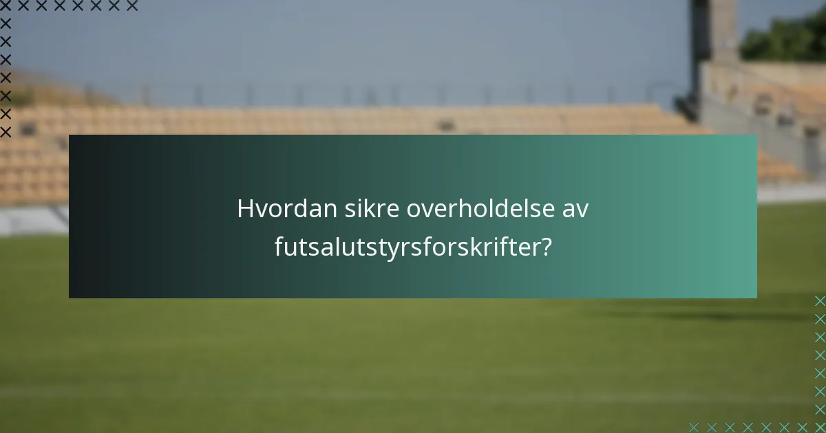 Hvordan sikre overholdelse av futsalutstyrsforskrifter?