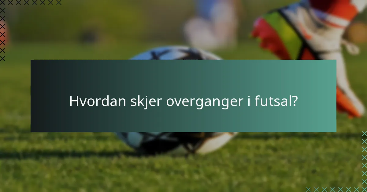 Hvordan skjer overganger i futsal?
