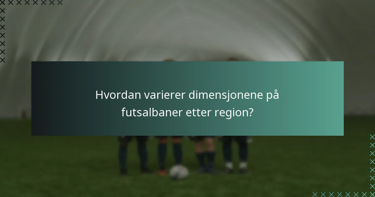 Hvordan varierer dimensjonene på futsalbaner etter region?