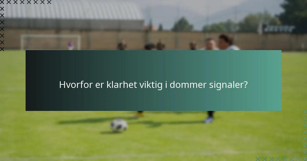 Hvorfor er klarhet viktig i dommer signaler?